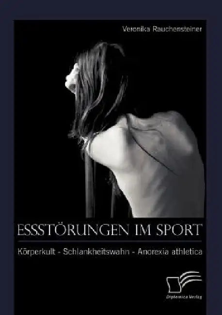 Essstörungen im Sport: Körperkult - Schlankheitswahn - Anorexia athletica by Veronika Rauchensteiner