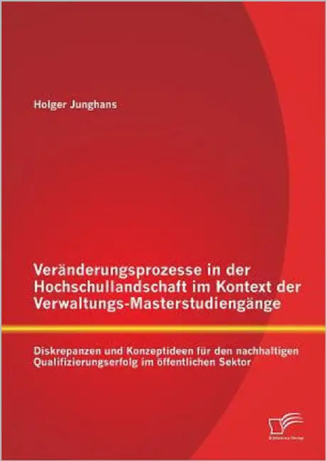 Veränderungsprozesse in der Hochschullandschaft im Kontext der Verwaltungs-Masterstudiengänge: Diskrepanzen und Konzeptideen für den nachhaltigen Qual by Junghans, Holger