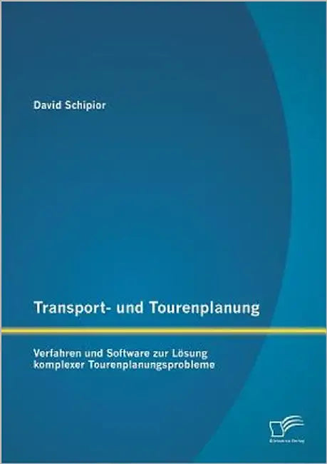 Transport- und Tourenplanung: Verfahren und Software zur Lösung komplexer Tourenplanungsprobleme by Schipior, David