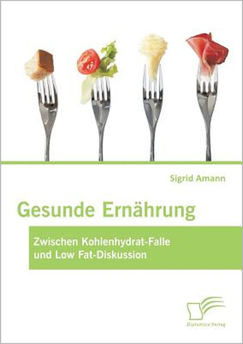 Gesunde Ernährung: Zwischen Kohlenhydrat-Falle und Low Fat-Diskussion by Sigrid Amann