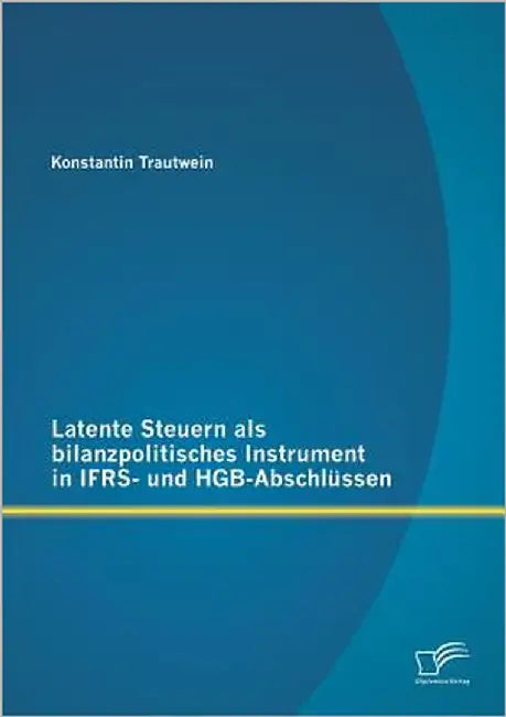 Latente Steuern als bilanzpolitisches Instrument in IFRS- und HGB-Abschlüssen by Trautwein, Konstantin