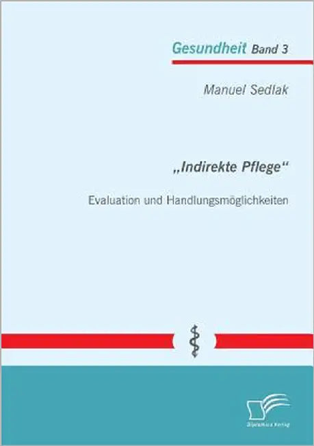 "Indirekte Pflege: Evaluation und Handlungsmöglichkeiten by Sedlak, Manuel