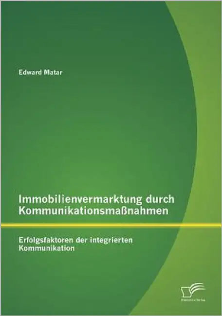 Immobilienvermarktung durch Kommunikationsmaßnahmen: Erfolgsfaktoren der integrierten Kommunikation by Matar, Edward
