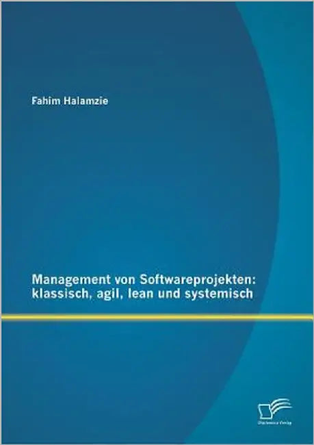 Management von Softwareprojekten: klassisch, agil, lean und systemisch by Halamzie, Fahim