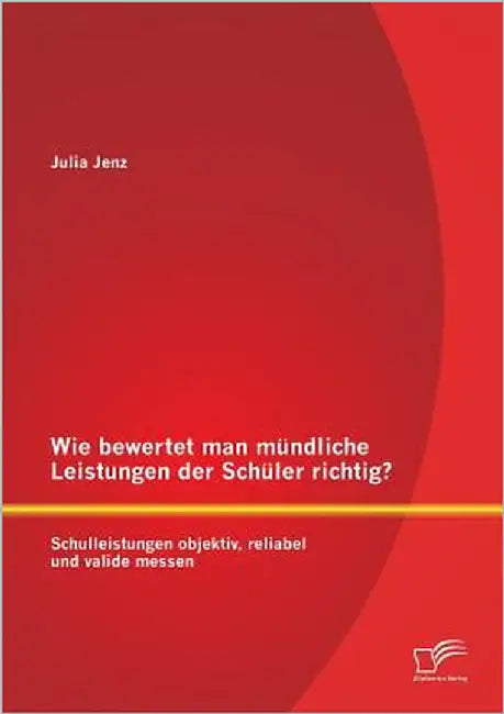 Wie bewertet man mündliche Leistungen der Schüler richtig? Schulleistungen objektiv, reliabel und valide messen by Jenz, Julia