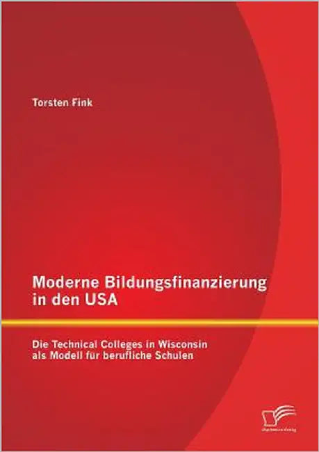 Moderne Bildungsfinanzierung in den USA: Die Technical Colleges in Wisconsin als Modell für berufliche Schulen by Fink, Torsten
