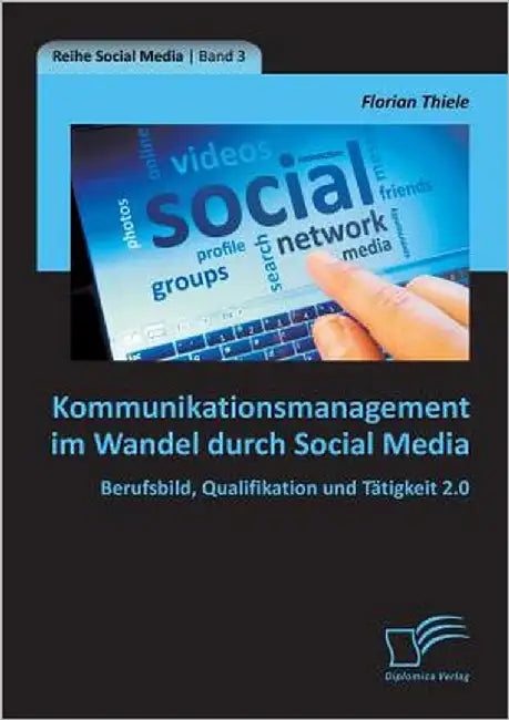 Kommunikationsmanagement im Wandel durch Social Media: Berufsbild, Qualifikation und Tätigkeit 2.0 by Thiele, Florian