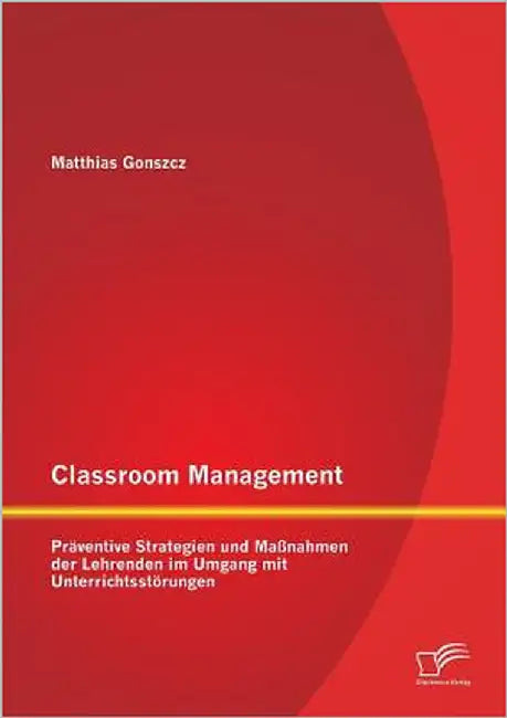 Classroom Management: Präventive Strategien und Maßnahmen der Lehrenden im Umgang mit Unterrichtsstörungen by Gonszcz, Matthias