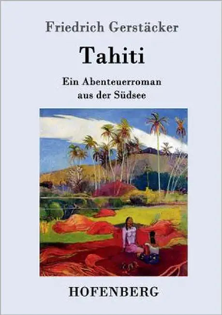 Tahiti: Ein Abenteuerroman aus der Südsee by Friedrich Gerstäcker