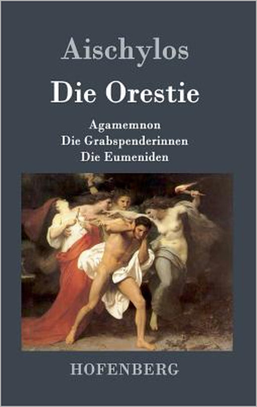 Die Orestie: Agamemnon / Die Grabspenderinnen / Die Eumeniden by Aischylos