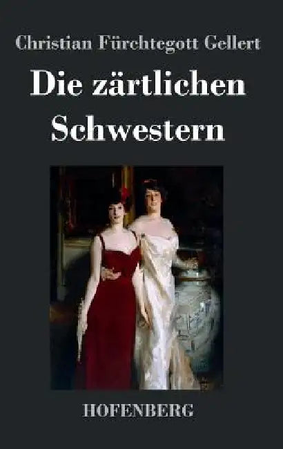 Die zärtlichen Schwestern: Ein Lustspiel in drei Aufzügen by Christian Fürchtegott Gellert