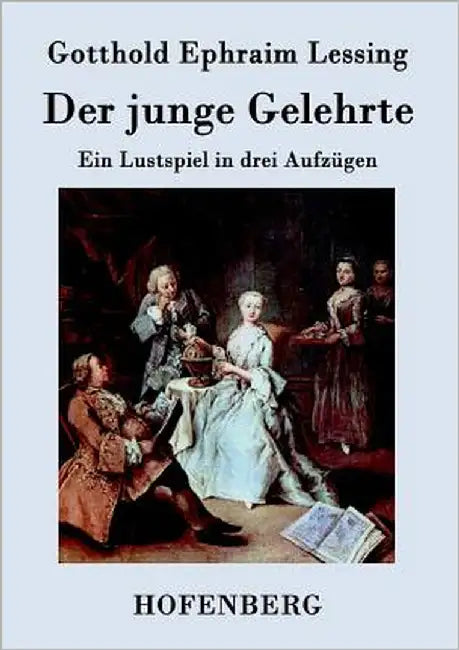 Der junge Gelehrte: Ein Lustspiel in drei Aufzügen by Lessing, Gotthold Ephraim