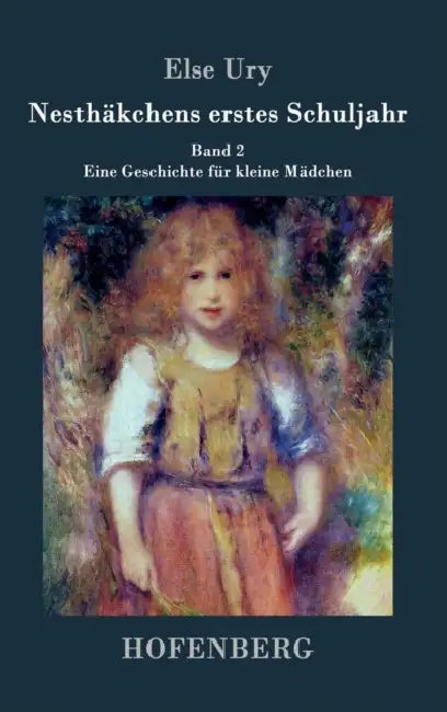 Nesthäkchens erstes Schuljahr: Band 2 Eine Geschichte für kleine Mädchen by Else Ury