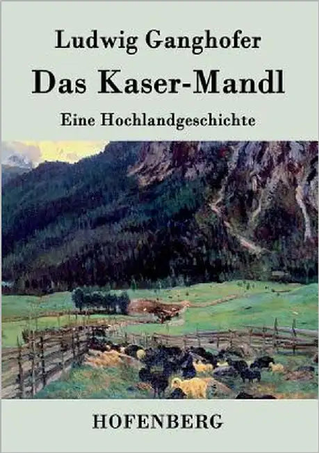 Das Kasermanndl: Eine Hochlandgeschichte by Ludwig Ganghofer