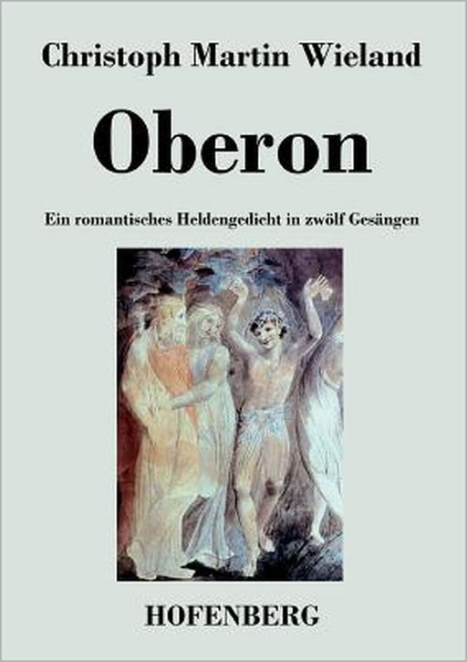 Oberon: Ein romantisches Heldengedicht in zwölf Gesängen by Christoph Martin Wieland