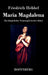 Maria Magdalena: Ein bürgerliches Trauerspiel in drei Akten by Friedrich Hebbel