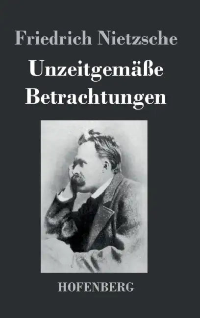 Unzeitgemäße Betrachtungen by Friedrich Nietzsche