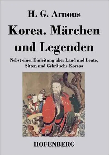 Korea. Märchen und Legenden: Nebst einer Einleitung über Land und Leute, Sitten und Gebräuche Koreas by Arnous, H. G.