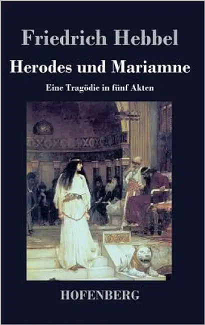 Herodes und Mariamne: Eine Tragödie in fünf Akten by Hebbel, Friedrich