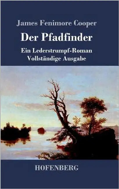 Der Pfadfinder: oder Das Binnenmeer Ein Lederstrumpf-Roman Vollständige Ausgabe by Cooper, James Fenimore