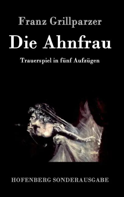 Die Ahnfrau: Trauerspiel in fünf Aufzügen by Franz Grillparzer