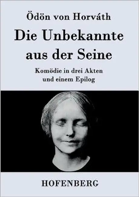 Die Unbekannte aus der Seine: Komödie in drei Akten und einem Epilog by Ödön Von Horváth