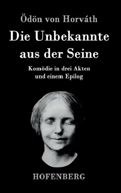 Die Unbekannte aus der Seine: Komödie in drei Akten und einem Epilog by Ödön Von Horváth