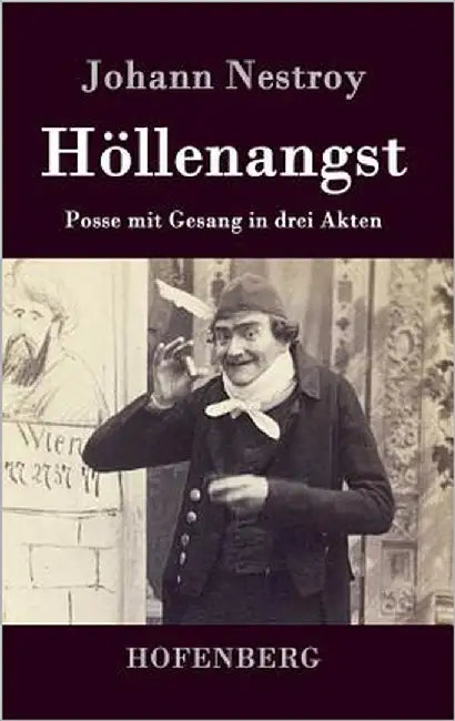 Höllenangst: Posse mit Gesang in drei Akten by Nestroy, Johann