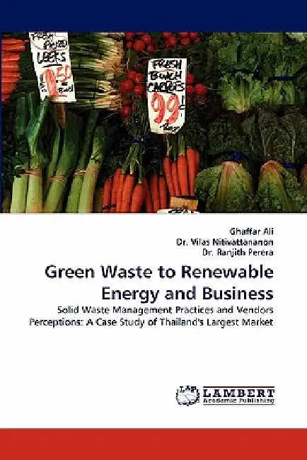 Green Waste to Renewable Energy and Business by Ghaffar Ali, Vilas Nitivattananon, Ranjith Perera