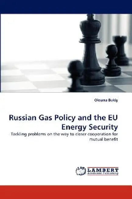 Russian Gas Policy and the Eu Energy Security by Oksana Bukiy