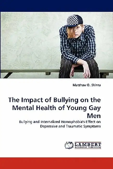 The Impact of Bullying on the Mental Health of Young Gay Men by Matthew D. Skinta