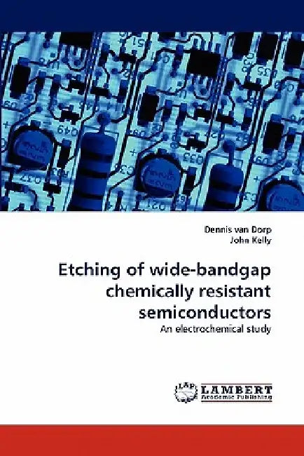 Etching of Wide-Bandgap Chemically Resistant Semiconductors by Dennis Van Dorp