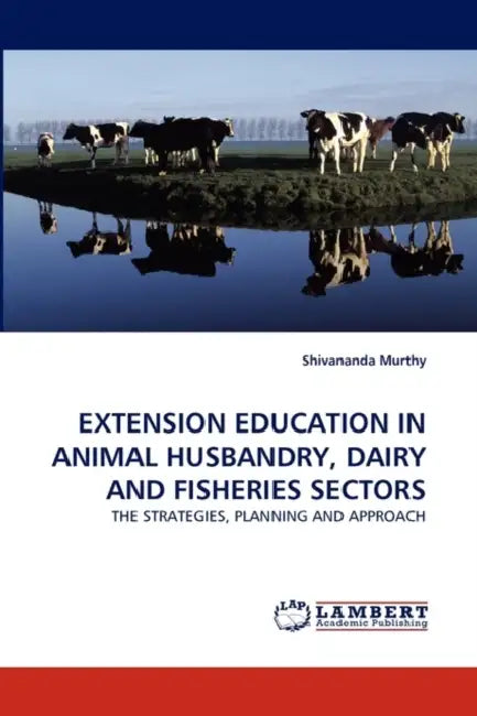 Extension Education in Animal Husbandry, Dairy and Fisheries Sectors by Shivananda Murthy