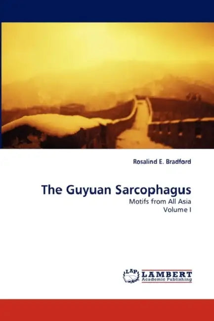 The Guyuan Sarcophagus by Rosalind E. Bradford