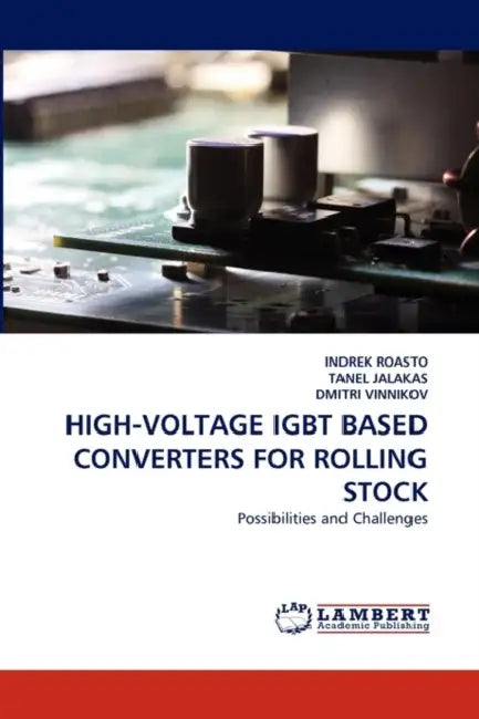 High-Voltage Igbt Based Converters for Rolling Stock by Indrek Roasto, Tanel Jalakas, Dmitri Vinnikov