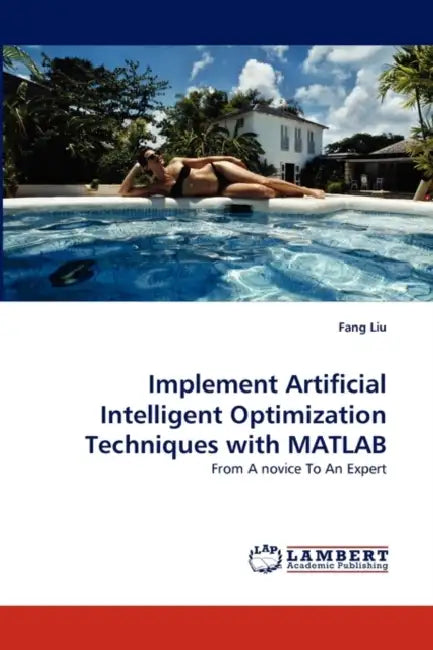 Implement Artificial Intelligent Optimization Techniques with MATLAB by Fang Liu