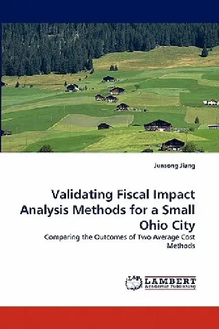 Validating Fiscal Impact Analysis Methods for a Small Ohio City by Junsong Jiang
