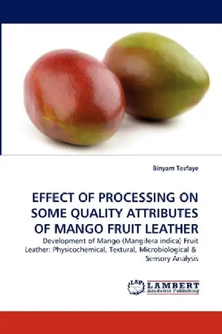 Effect of Processing on Some Quality Attributes of Mango Fruit Leather by Binyam Tesfaye