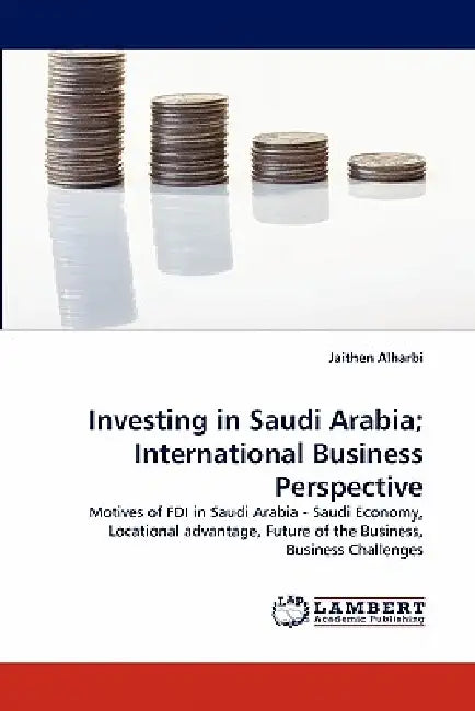 Investing in Saudi Arabia; International Business Perspective by Jaithen Alharbi