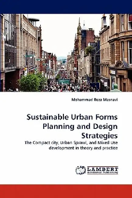 Sustainable Urban Forms Planning and Design Strategies by Mohammad Reza Masnavi
