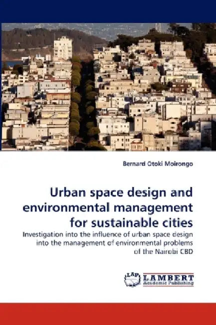 Urban Space Design and Environmental Management for Sustainable Cities by Bernard Otoki Moirongo