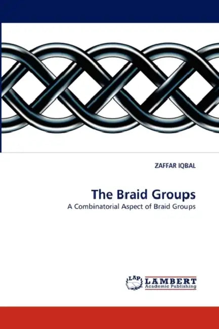 The Braid Groups by Zaffar Iqbal