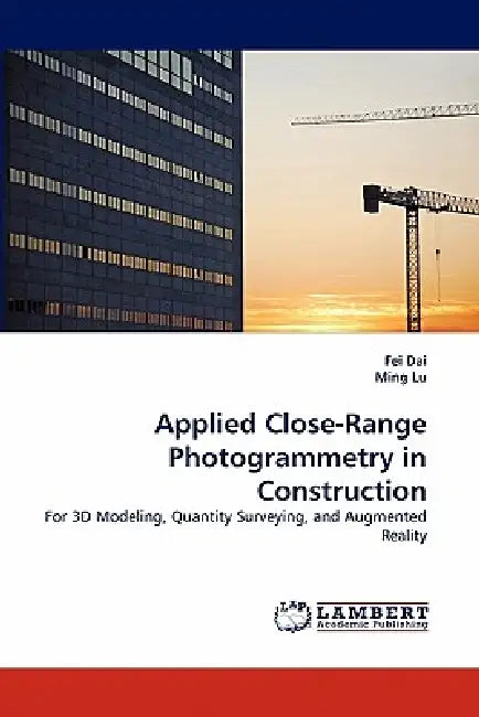Applied Close-Range Photogrammetry in Construction by Fei Dai, Ming Lu