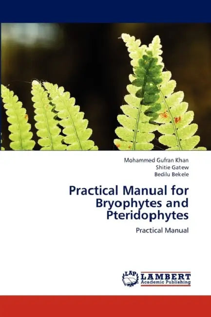 Practical Manual for Bryophytes and Pteridophytes by Khan Mohammed Gufran, Gatew Shitie, Bekele Bedilu