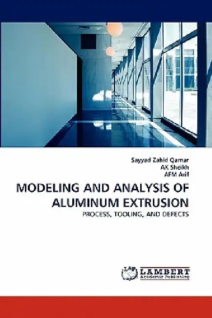 Modeling and Analysis of Aluminum Extrusion by Sayyad Zahid Qamar, Ak Sheikh, Afm Arif