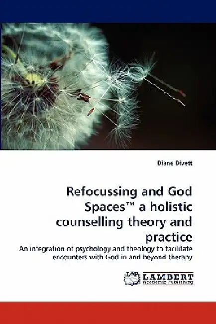 Refocussing and God Spaces a Holistic Counselling Theory and Practice by Diane Divett