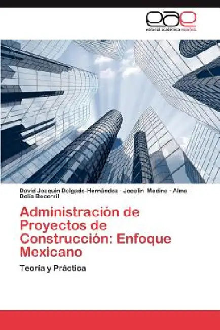 Administracion de Proyectos de Construccion: Enfoque Mexicano by Delgado-Hernandez David Joaquin, Medina Jocelin, Becerril Alma Delia
