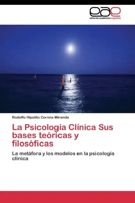 La Psicología Clínica Sus bases teóricas y filosóficas by Corona Miranda Rodolfo Hipolito