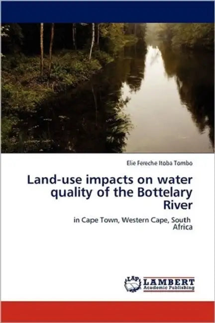 Land-use impacts on water quality of the Bottelary River by Elie Fereche Itoba Tombo