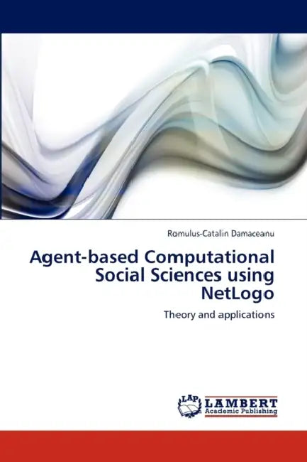 Agent-Based Computational Social Sciences Using Netlogo by Romulus-Catalin Damaceanu